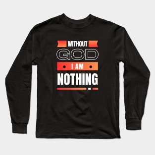 Without God I Am Nothing | Christian Long Sleeve T-Shirt